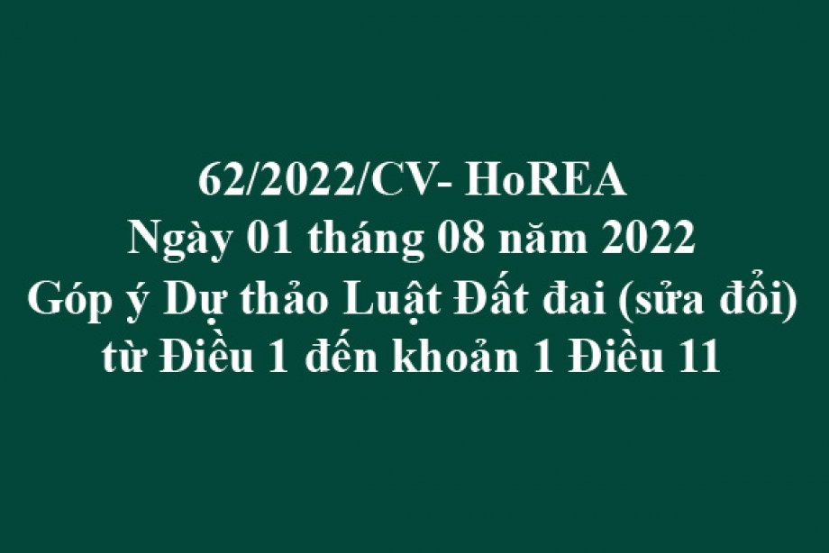 Công văn 62/2022/CV-HoREA, ngày 01 tháng 08 năm 2022 Góp ý Dự thảo Luật Đất đai (sửa đổi) từ Điều 1 đến khoản 1 Điều 11