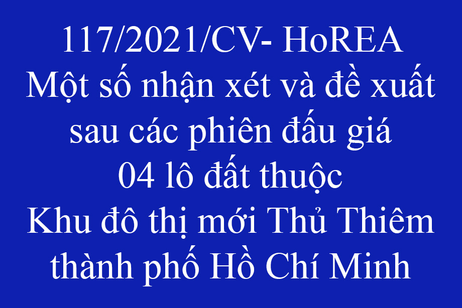 Công văn 117/2021/CV- HoREA, ngày 29 tháng 12 năm 2021 Một số nhận xét và đề xuất sau các phiên đấu giá 04 lô đất thuộc Khu đô thị mới Thủ Thiêm thành phố Hồ Chí Minh