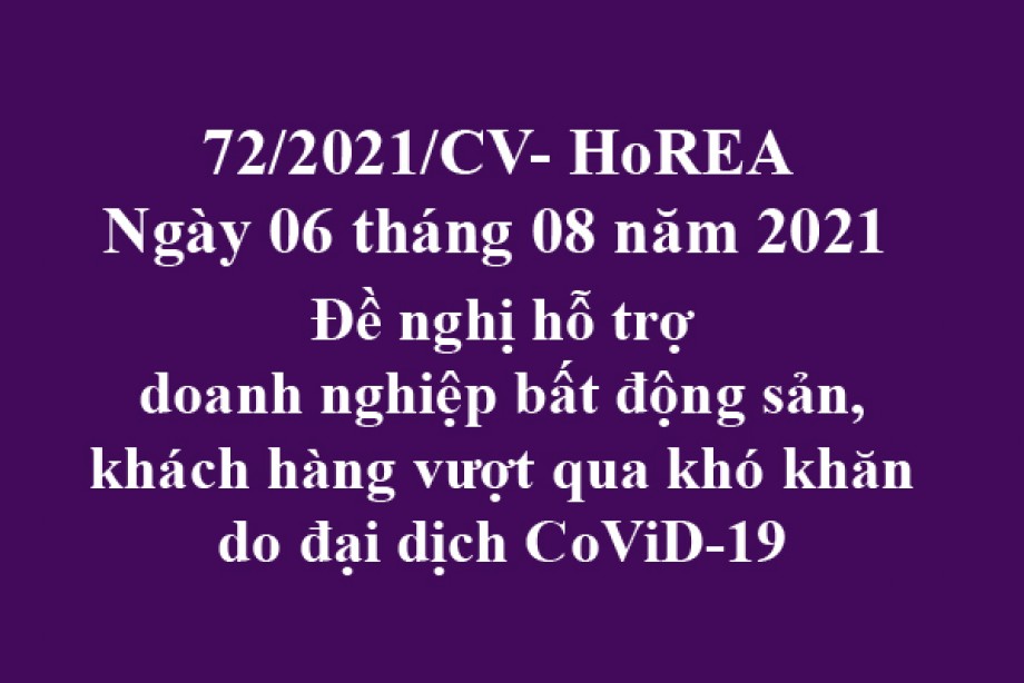 Công văn 72/2021/CV- HoREA, ngày 06 tháng 08 năm 2021 Đề nghị hỗ trợ doanh nghiệp bất động sản, khách hàng vượt qua khó khăn do đại dịch CoViD-19