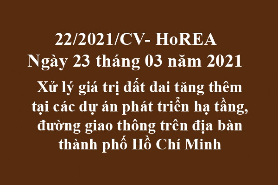 Công văn 22/2021/CV-HoREA, ngày 23 tháng 03 năm 2021 Xử lý giá trị đất đai tăng thêm tại các dự án phát triển hạ tầng, đường giao thông trên địa bàn thành phố Hồ Chí Minh