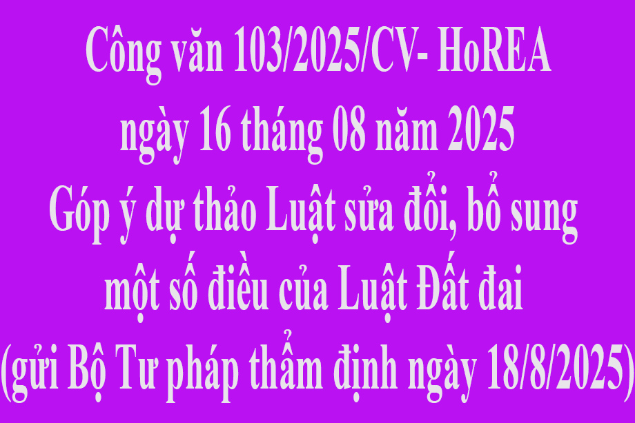 Văn bản số 103/2025/CV-HoREA ngày 16 tháng 08 năm 2025 Góp ý dự thảo Luật sửa đổi, bổ sung một số điều của Luật Đất đai (gửi Bộ Tư pháp thẩm định ngày 18/8/2025)