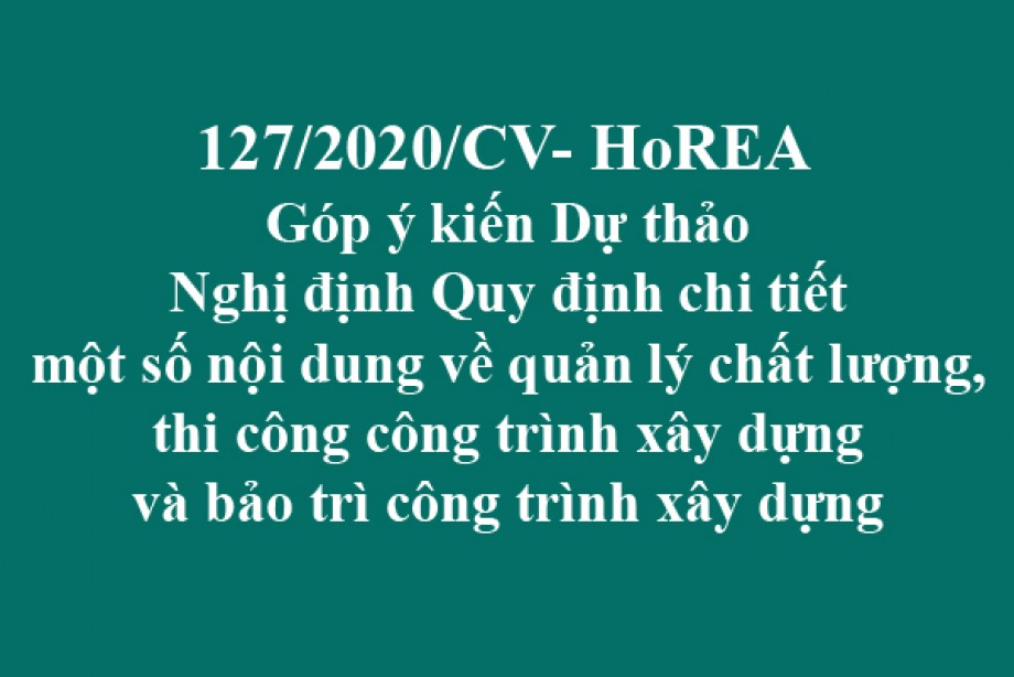 127/2020/CV- HoREA, ngày 16 tháng 11 năm 2020 Góp ý kiến Dự thảo Nghị định Quy định chi tiết một số nội dung về quản lý chất lượng, thi công công trình xây dựng và bảo trì công trình xây dựng