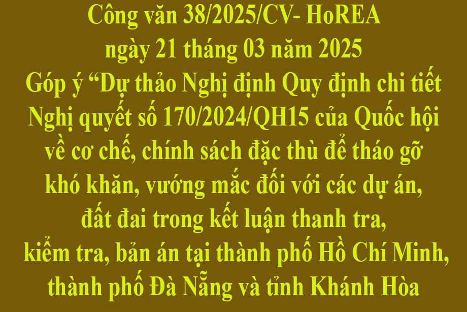 Văn bản 38/2025/CV- HoREA ngày 21 tháng 03 năm 2025 Góp ý “Dự thảo Nghị định Quy định chi tiết Nghị quyết số 170/2024/QH15 của Quốc hội về cơ chế, chính sách đặc thù để tháo gỡ khó khăn, vướng mắc