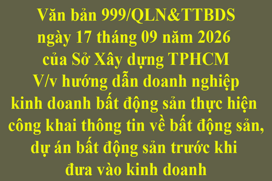 Văn bản 999/QLN&TTBDS ngày 17 tháng 09 năm 2026  của Sở Xây dựng TPHCM V/v hướng dẫn doanh nghiệp kinh doanh bất động sản thực hiện  công khai thông tin về bất động sản, dự án bất động sản trước khi  đưa vào kinh doanh