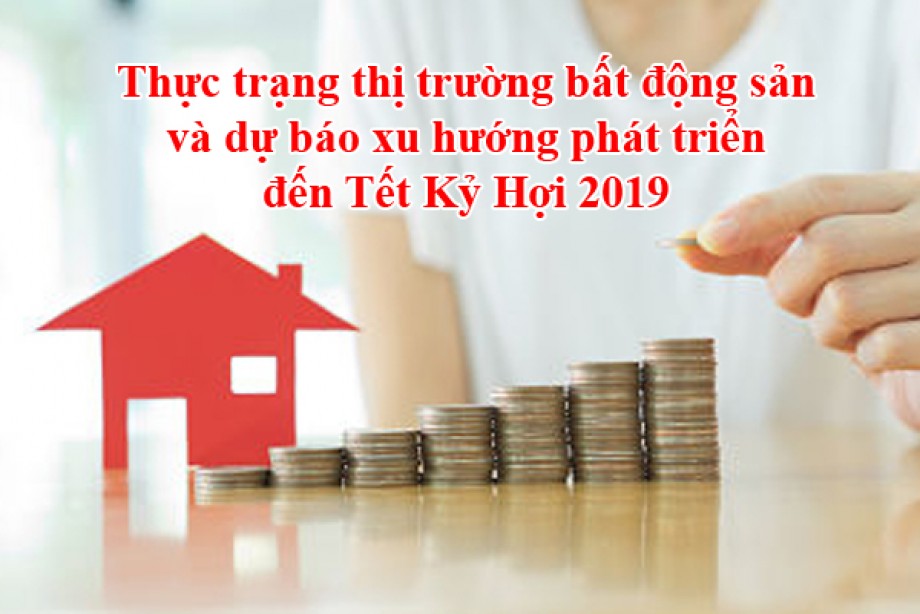 Thực trạng thị trường bất động sản và dự báo xu hướng phát triển đến Tết Kỷ Hợi 2019