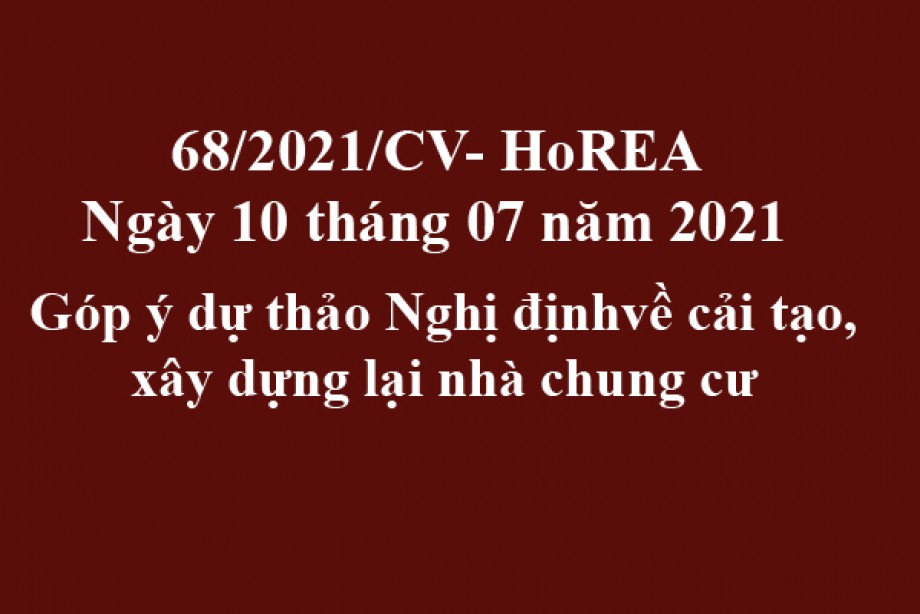 Công văn 68/2021/CV- HoREA, ngày 10 tháng 07 năm 2021 Góp ý dự thảo Nghị địnhvề cải tạo, xây dựng lại nhà chung cư