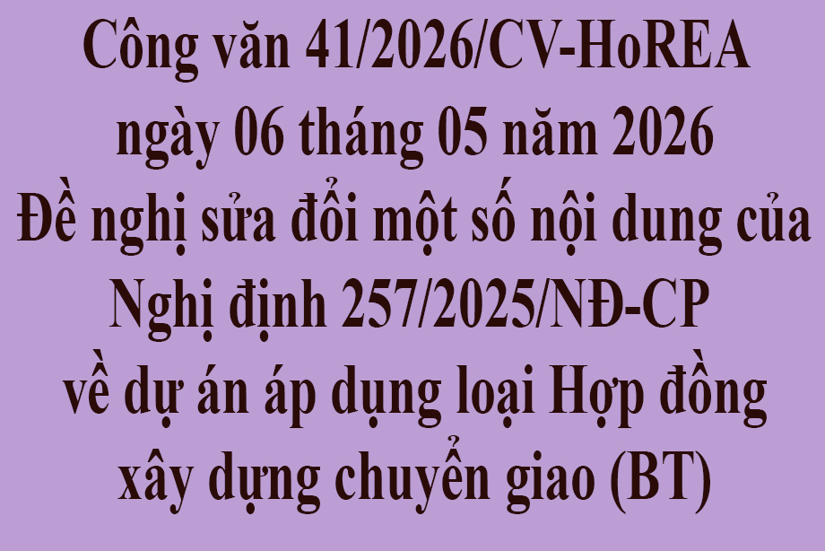 Công văn 41/2026/CV-HoREA ngày 06 tháng 05 năm 2026 Đề nghị sửa đổi mộ tsố nội dung của Nghị định 257/2025/NĐ-CP  về dự án áp dụng loại Hợp đồng xây dựng chuyển giao (BT)
