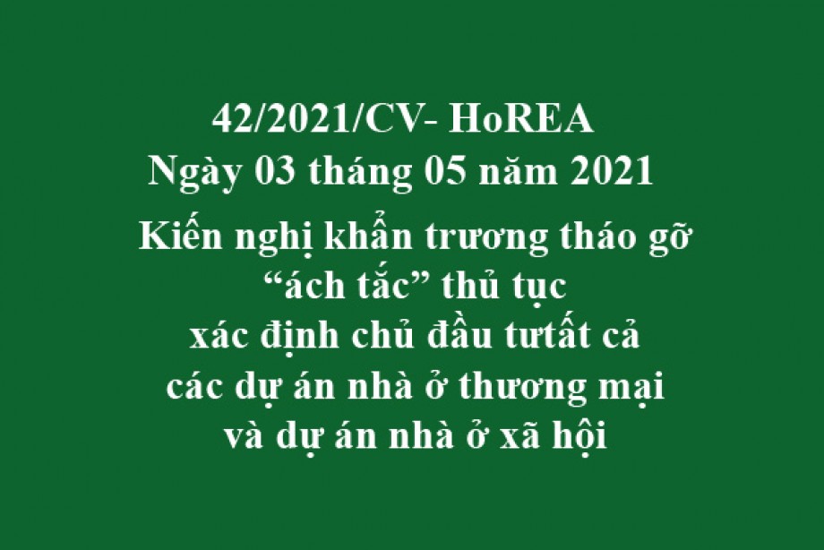Công văn 42/2021/CV- HoREA, ngày 30 tháng 05 năm 2021 vKiến nghị khẩn trương tháo gỡ “ách tắc” thủ tục xác định chủ đầu tưtất cảcác dự án nhà ở thương mại và dự án nhà ở xã hội