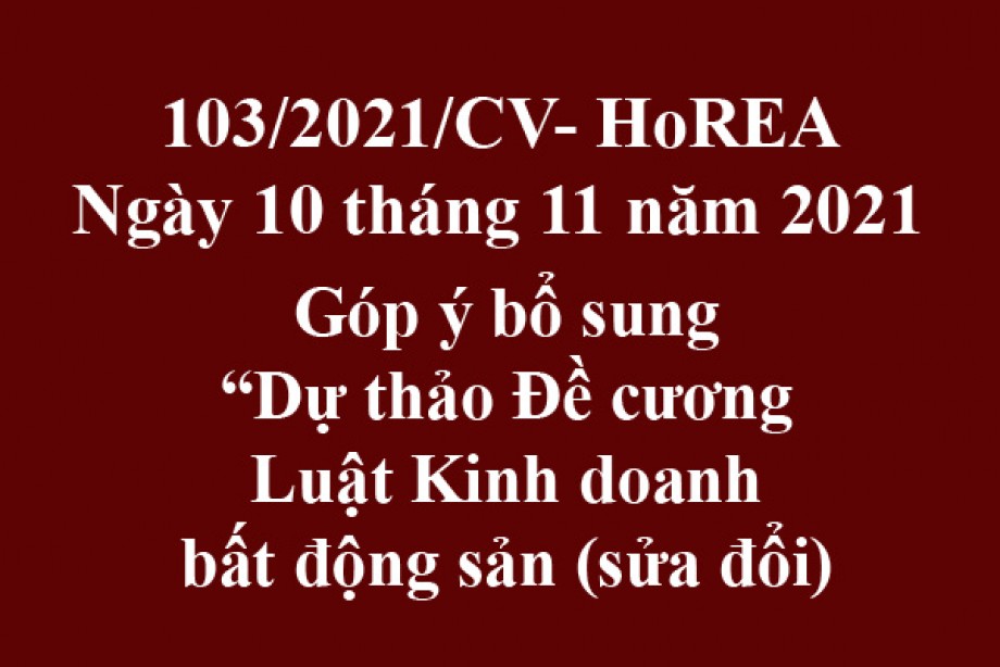 Công văn 103/2021/CV- HoREA, ngày 10 tháng 11 năm 2021 Góp ý bổ sung “Dự thảo Đề cương Luật Kinh doanh bất động sản (sửa đổi)