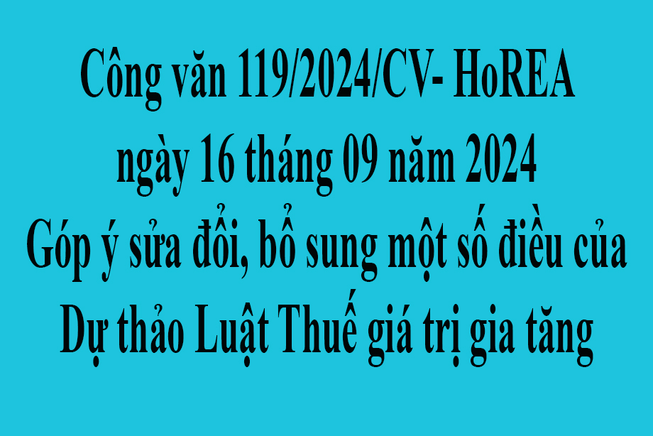 Văn bản số 119/2024/CV- HoREA ngày 16 tháng 09 năm 2024 Góp ý sửa đổi, bổ sung một số điều của Dự thảo Luật Thuế giá trị gia tăng