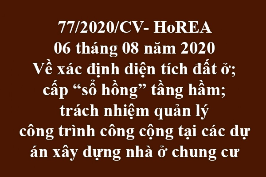 77/2020/CV-HoREA, ngày 06 tháng 08 năm 2020 Về xác định diện tích đất ở; cấp “sổ hồng” tầng hầm; trách nhiệm quản lý công trình công cộng tại các dự án xây dựng nhà ở chung cư