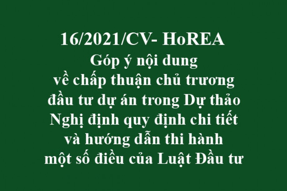 Công văn 16/2021/CV-HoREA, ngày 10 tháng 03 năm 2021 Góp ý nội dung về chấp thuận chủ trương đầu tư dự án trong Dự thảo Nghị định quy định chi tiết và hướng dẫn thi hành một số điều của Luật Đầu tư