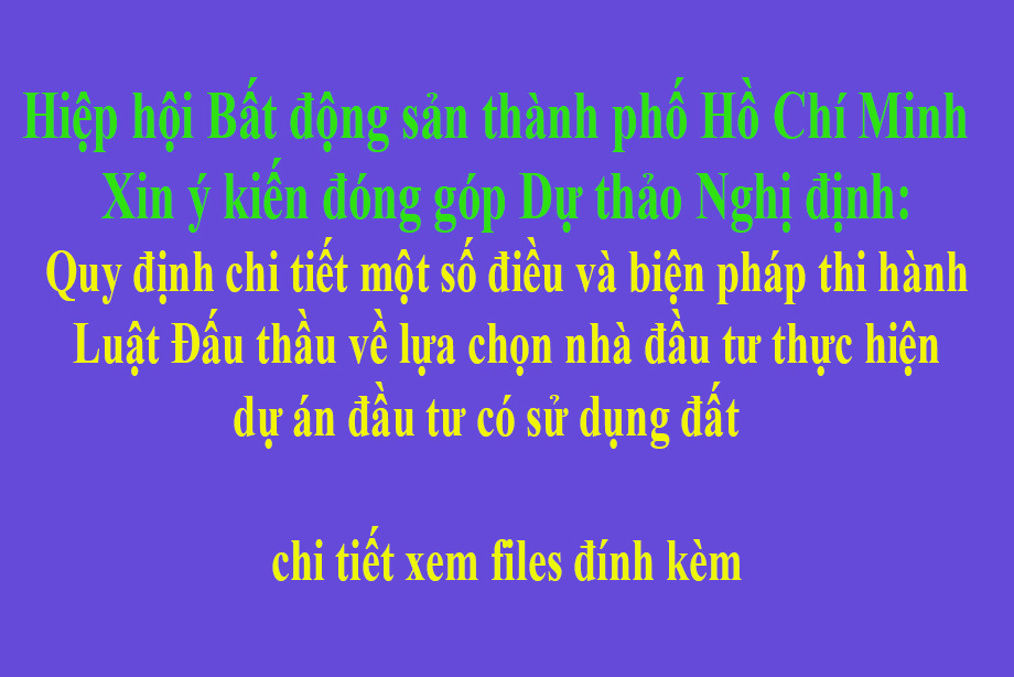 Hiệp hội Bất động sản thành phố Hồ Chí Minh Xin ý kiến đóng góp Dự thảo Nghị định: Quy định chi tiết một số điều và biện pháp thi hành Luật Đấu thầu về lựa chọn nhà đầu tư thực hiện dự án đầu tư có sử dụng đất 