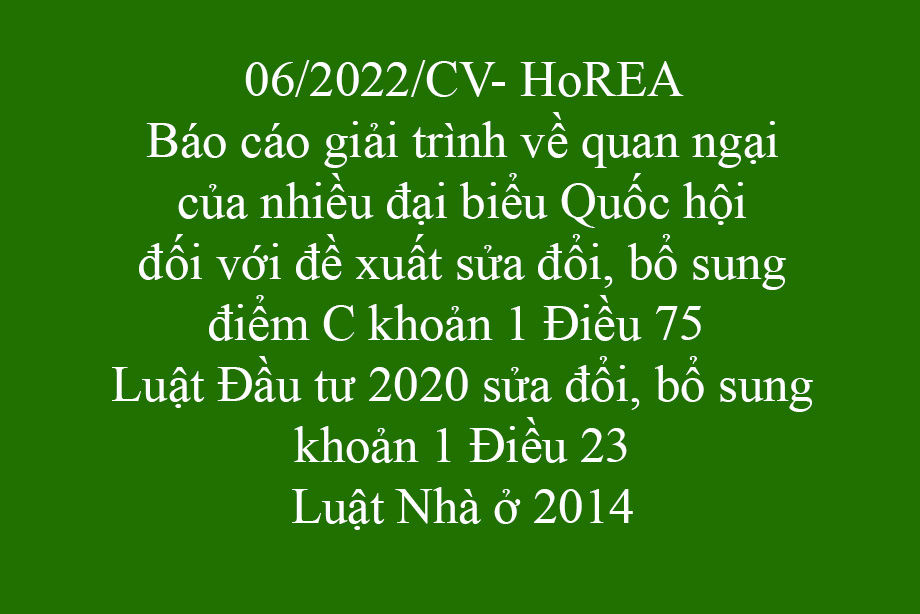 Công văn 06/2022/CV- HoREA, ngày 07 tháng 01 năm 2022 Báo cáo giải trình về quan ngại của nhiều đại biểu Quốc hội đối với đề xuất sửa đổi, bổ sung điểm C khoản 1 Điều 75  Luật Đầu tư 2020 sửa đổi, bổ sung khoản 1 Điều 23 Luật Nhà ở 2014 