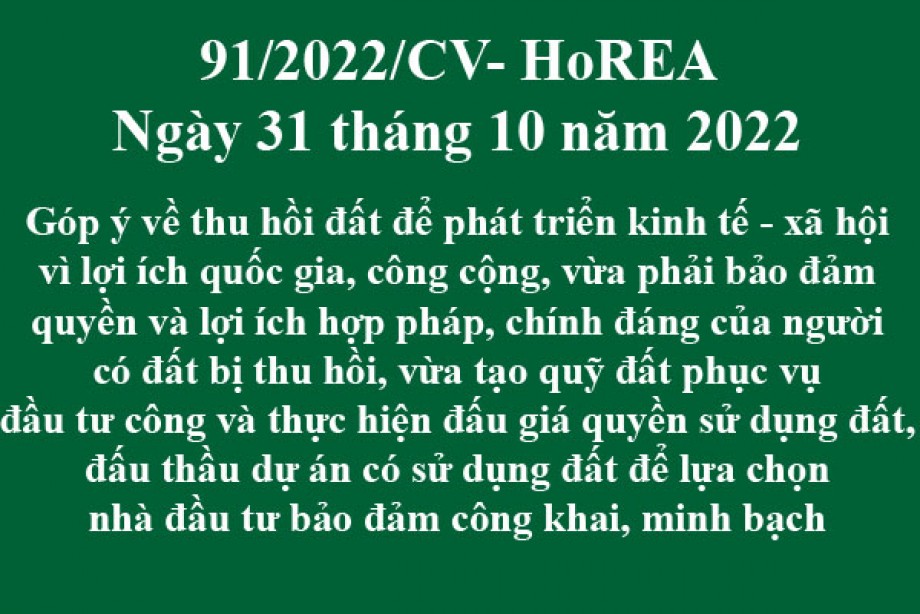 91/2022/CV- HoREA, ngày 31 tháng 10 năm 2022 Góp ý về thu hồi đất để phát triển kinh tế - xã hội vì lợi ích quốc gia, công cộng, vừa phải bảo đảm quyền và lợi ích hợp pháp, chính đáng của người có đất bị thu hồi, vừa tạo quỹ đất phục vụ đầu tư công v