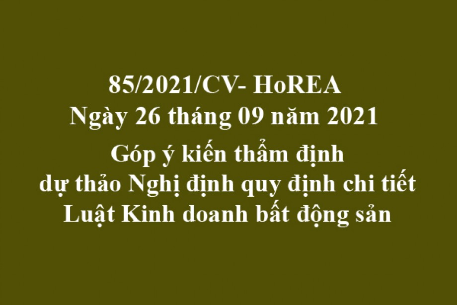 Công văn 85/2021/CV- HoREA, ngày 26 tháng 09 năm 2021 Góp ý kiến thẩm định dự thảo Nghị định quy định chi tiết Luật Kinh doanh bất động sản