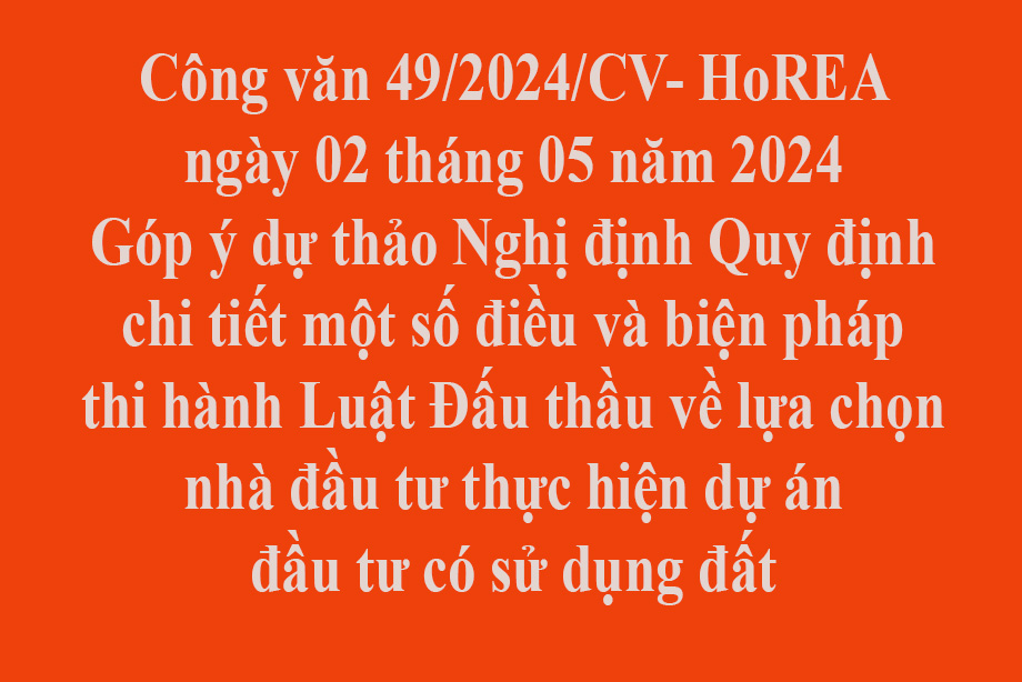 Văn bản 49/2024/CV- HoREA ngày 02 tháng 05 năm 2024 Góp ý dự thảo Nghị định Quy định chi tiết một số điều và biện pháp thi hành Luật Đấu thầu về lựa chọn nhà đầu tư thực hiện dự án đầu tư có sử dụng đất