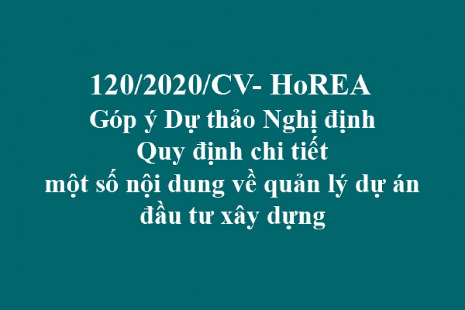 120/2020/CV- HoREA, ngày 31 tháng 10 năm 2020 góp ý Dự thảo Nghị định Quy định chi tiết một số nội dung về quản lý dự án đầu tư xây dựng