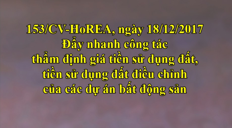 Công văn 153/HoREA, Đẩy nhanh công tác thẩm định giá tiền sử dụng đất, tiền sử dụng đất điều chỉnh của các dự án bất động sản, ngày 18/12/2017