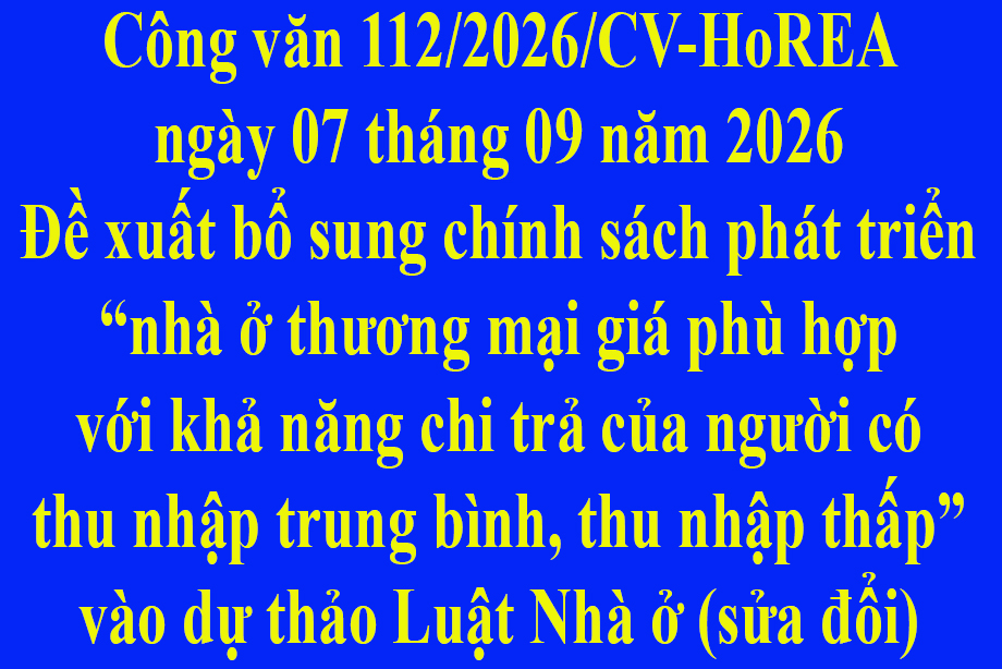  Công văn 112/2026/CV-HoREA ngày 07 tháng 09 năm 2026 Đề xuất bổ sung chính sách phát triển “nhà ở thương mại giá phù hợp với khả năng chi trả của người có thu nhập trung bình, thu nhập thấp” vào dự thảo Luật Nhà ở (sửa đổi)