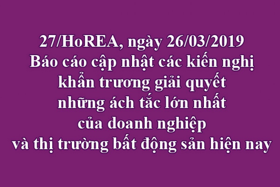 Báo cáo cập nhật các kiến nghị khẩn trương giải quyết những ách tắc lớn nhất của doanh nghiệp và thị trường bất động sản hiện nay