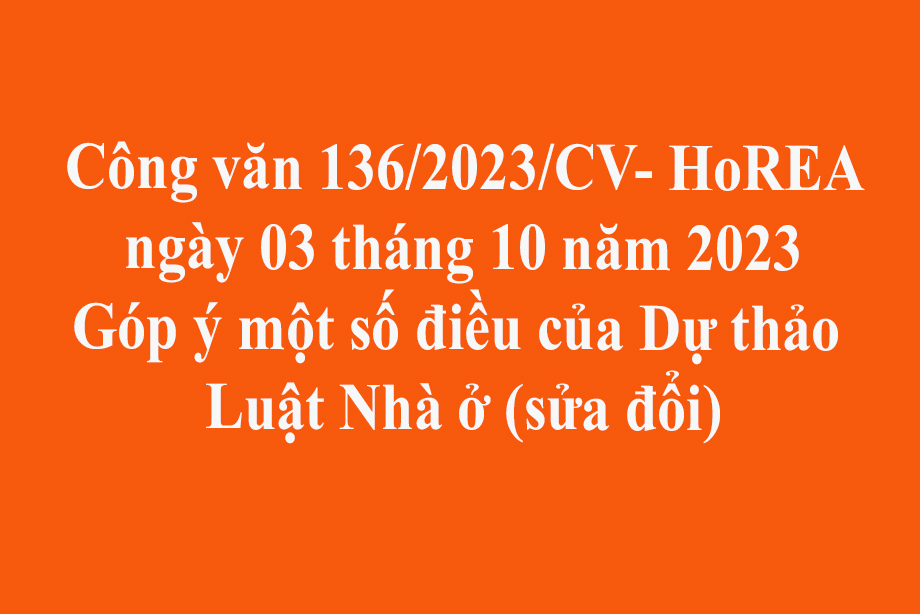 Văn bản 136/2023/CV- HoREA ngày 03 tháng 10 năm 2023 Góp ý một số điều của Dự thảo Luật Nhà ở (sửa đổi)