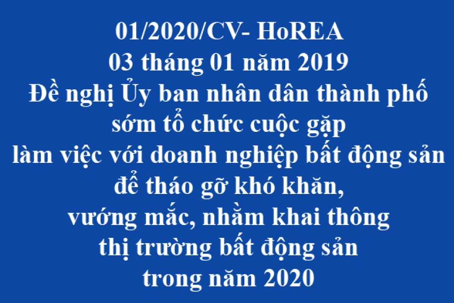 01/2020/CV- HoREA, đề nghị Ủy ban nhân dân thành phố sớm tổ chức cuộc gặp làm việc với doanh nghiệp bất động sản để tháo gỡ khó khăn, vướng mắc, nhằm khai thông thị trường bất động sản trong năm 2020