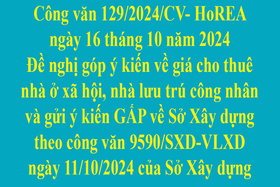 Văn bản 129/2024/CV- HoREA ngày 16 tháng 10 năm 2024 Đề nghị góp ý kiến về giá cho thuê nhà ở xã hội, nhà lưu trú công nhân và gửi ý kiến GẤP về Sở Xây dựng theo Công văn 9590/SXD-VLXD ngày 11/10/2024 của Sở Xây dựng