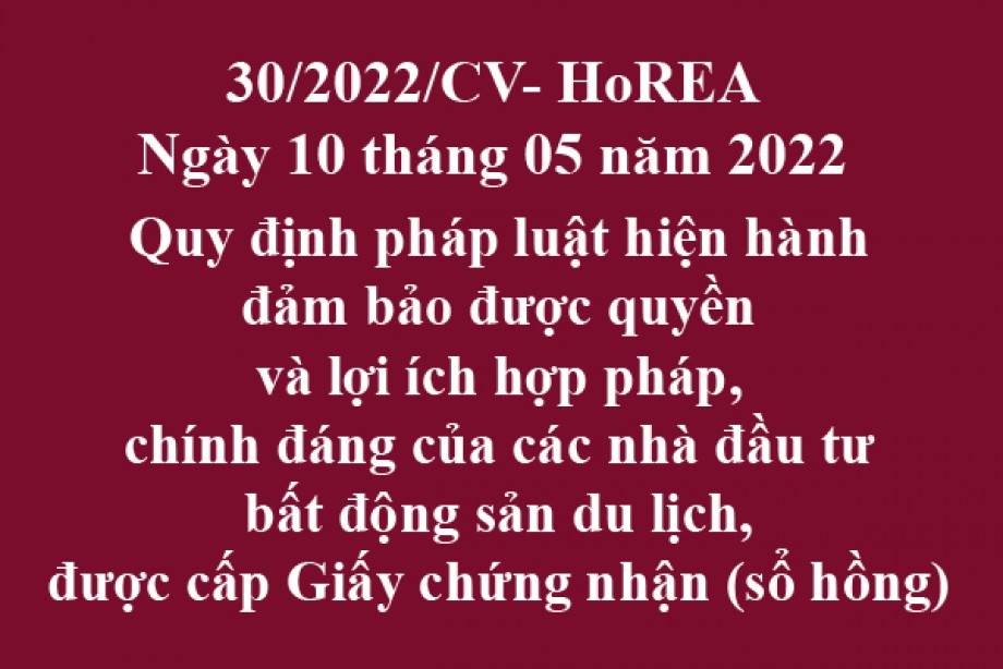 Công văn 30/2022/CV-HoREA, ngày 10 tháng 05 năm 2022 Quy định pháp luật hiện hành đảm bảo được quyền và lợi ích hợp pháp, chính đáng của các nhà đầu tư bất động sản du lịch, được cấp Giấy chứng nhận (sổ hồng)