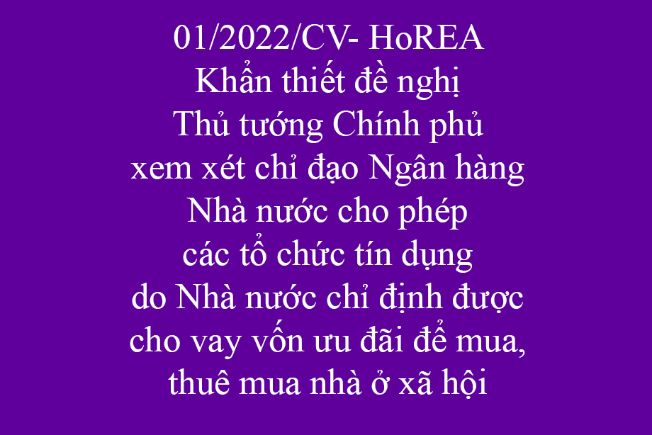 Công văn 01/2022/CV- HoREA, ngày 03 tháng 01 năm 2022 Khẩn thiết đề nghị Thủ tướng Chính phủ xem xét chỉ đạo Ngân hàng Nhà nước cho phép các tổ chức tín dụng do Nhà nước chỉ định được cho vay vốn ưu đãi để mua, thuê mua nhà ở xã hội