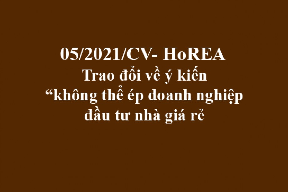 05/2021/CV-HoREA, ngày 20 tháng 01 năm 2021 Trao đổi về ý kiến “không thể ép doanh nghiệp đầu tư nhà giá rẻ