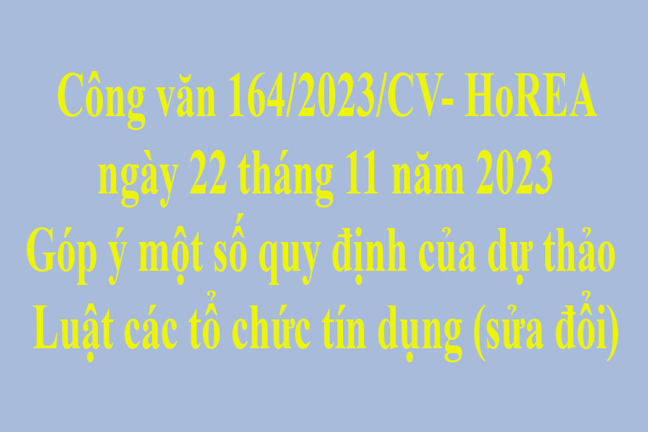 Văn bản 164/2023/CV- HoREA ngày 22 tháng 11 năm 2023 Góp ý một số quy định của dự thảo Luật các tổ chức tín dụng (sửa đổi)