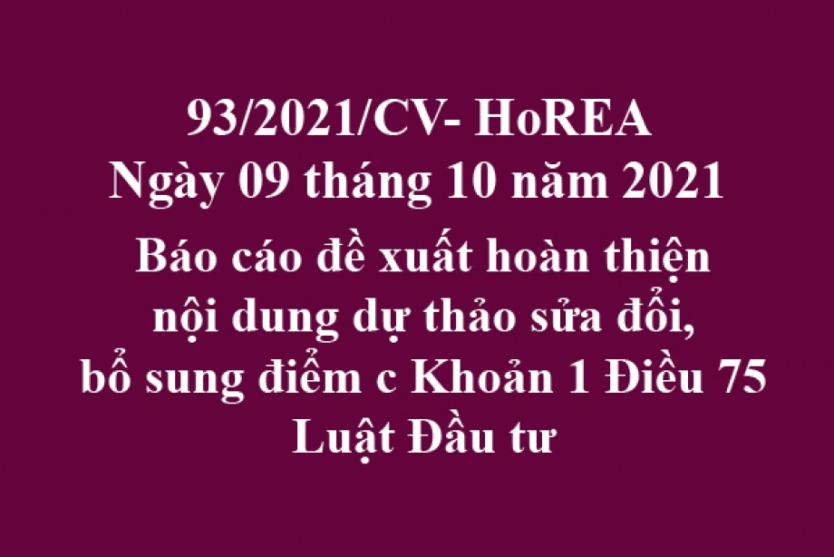 Công văn 93/2021/CV- HoREA, ngày 09 tháng 10 năm 2021 Báo cáo đề xuất hoàn thiện nội dung dự thảo sửa đổi, bổ sung điểm c Khoản 1 Điều 75 Luật Đầu tư