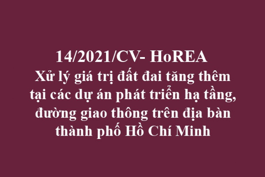 Công văn 14/2021/CV-HoREA, ngày 02 tháng 03 năm 2021 Xử lý giá trị đất đai tăng thêm tại các dự án phát triển hạ tầng, đường giao thông trên địa bàn thành phố Hồ Chí Minh