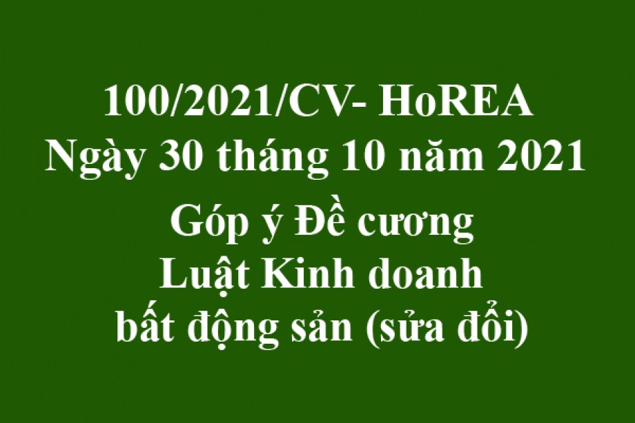 Công văn 100/2021/CV- HoREA, ngày 30 tháng 10 năm 2021 Góp ý Đề cương Luật Kinh doanh bất động sản (sửa đổi)