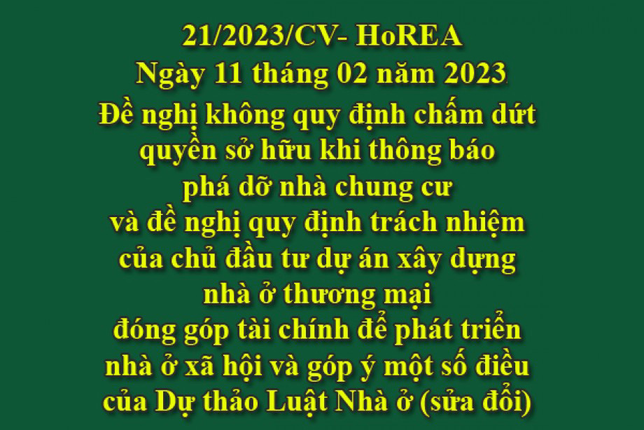 Công văn 21/2023/CV-HoREA, ngày 11 tháng 02 năm 2023 Đề nghị không quy định chấm dứt quyền sở hữu khi thông báo phá dỡ nhà chung cư và đề nghị quy định trách nhiệm của chủ đầu tư dự án xây dựng nhà ở thương mại đóng góp tài chính để phát triển nhà ở