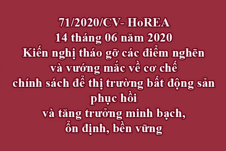 71/2020/CV- HoREA, ngày 14 tháng 06 năm 2020 kiến nghị tháo gỡ các điểm nghẽn và vướng mắc về cơ chế chính sách để thị trường bất động sản phục hồi và tăng trưởng minh bạch, ổn định, bền vững