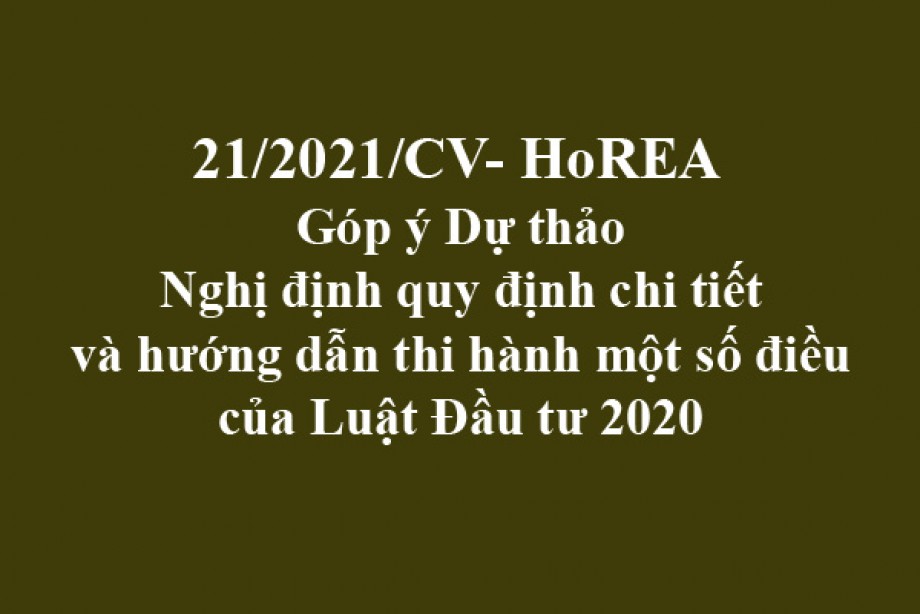 Công văn 21/2021/CV-HoREA, ngày 22 tháng 03 năm 2021 Góp ý Dự thảo Nghị định quy định chi tiết và hướng dẫn thi hành một số điều của Luật Đầu tư 2020