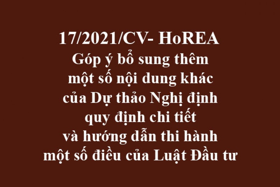 Công văn 17/2021/CV-HoREA, ngày 16 tháng 03 năm 2021 Góp ý bổ sung thêm một số nội dung khác của Dự thảo Nghị định quy định chi tiết và hướng dẫn thi hành một số điều của Luật Đầu tư