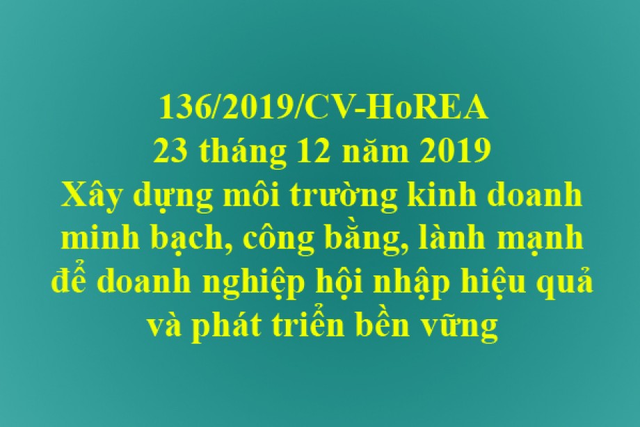 136/2019/CV-HoREA, xây dựng môi trường kinh doanh minh bạch, công bằng, lành mạnh để doanh nghiệp hội nhập hiệu quả và phát triển bền vững