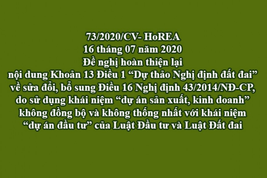 73/2020/CV- HoREA, ngày 16 tháng 07 năm 2020 Số: 73/2020/CV- HoREA “V/v Đề nghị hoàn thiện lại nội dung Khoản 13 Điều 1 “Dự thảo Nghị định đất đai” về sửa đổi, bổ sung Điều 16 Nghị định 43/2014/NĐ-CP, do sử dụng khái niệm “dự án sản xuất, kinh doanh”