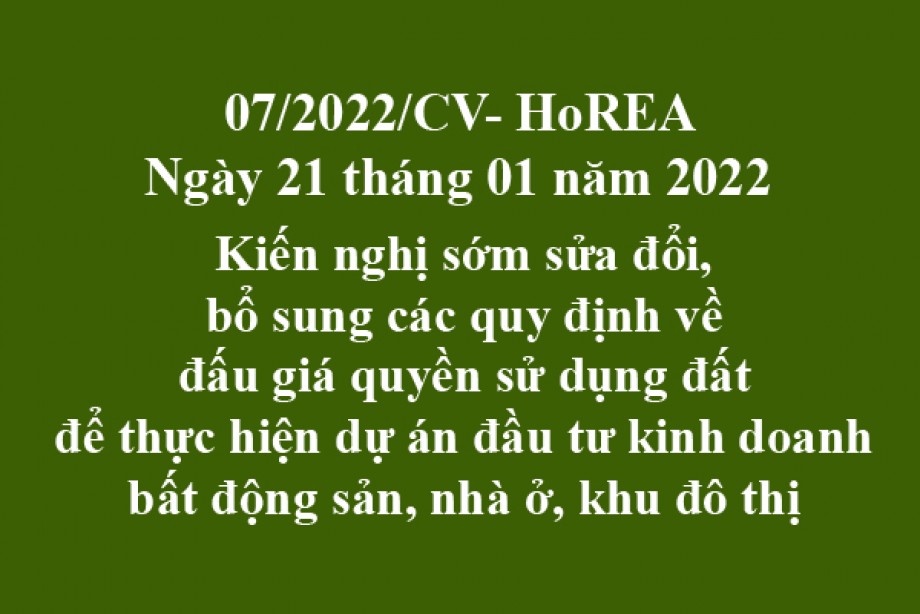 Công văn 07/2021/CV-HoREA, ngày 21 tháng 01 năm 2022 Kiến nghị sớm sửa đổi, bổ sung các quy định về đấu giá quyền sử dụng đất để thực hiện dự án đầu tư kinh doanh bất động sản, nhà ở, khu đô thị