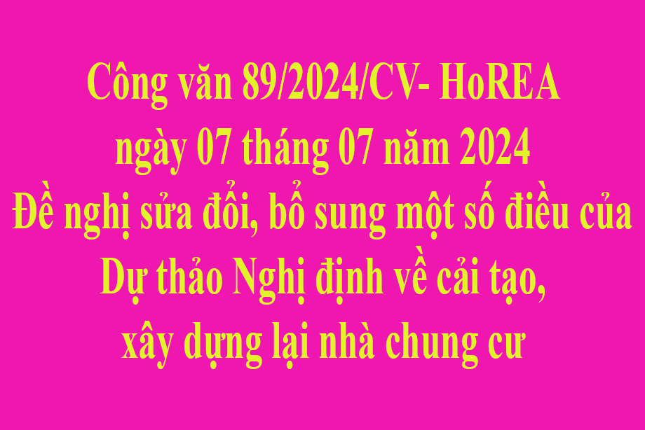 Văn bản số 89/2024/CV- HoREA ngày 07 tháng 07 năm 2024 Đề nghị sửa đổi, bổ sung một số điều của Dự thảo Nghị định về cải tạo, xây dựng lại nhà chung cư
