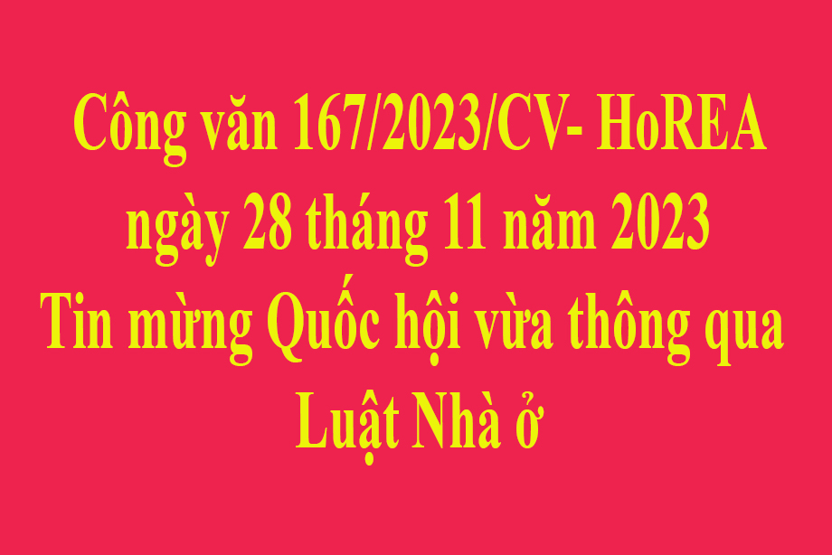Văn bản 167/2023/CV- HoREA ngày 28 tháng 11 năm 2023 Tin mừng Quốc hội vừa thông qua Luật Nhà ở