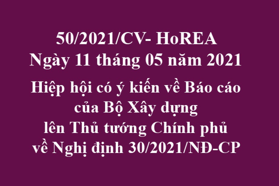 Công văn 50/2021/CV- HoREA, ngày 11 tháng 05 năm 2021 Hiệp hội có ý kiến về Báo cáo của Bộ Xây dựng lên Thủ tướng Chính phủ về Nghị định 30/2021/NĐ-CP