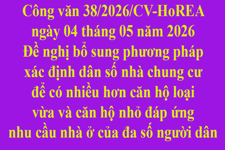Công văn 38/2026/CV-HoREA ngày 04 tháng 05 năm 2026 Đề nghị bổ sung phương pháp xác định dân số nhà chung cư để có nhiều hơn căn hộ loại vừa và căn hộ nhỏ đáp ứng nhu cầu nhà ở của đa số người dân