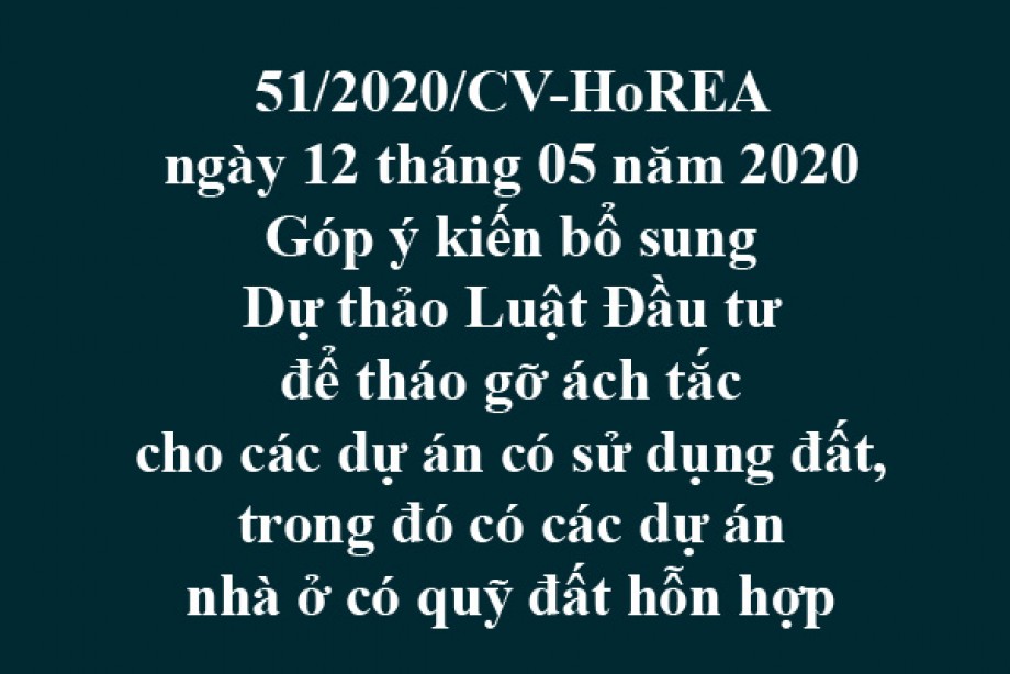 51/2020/CV-HoREA, ngày 12/05/2020 Góp ý kiến bổ sung Dự thảo Luật Đầu tư để tháo gỡ ách tắc cho các dự án có sử dụng đất, trong đó có các dự án nhà ở có quỹ đất hỗn hợp