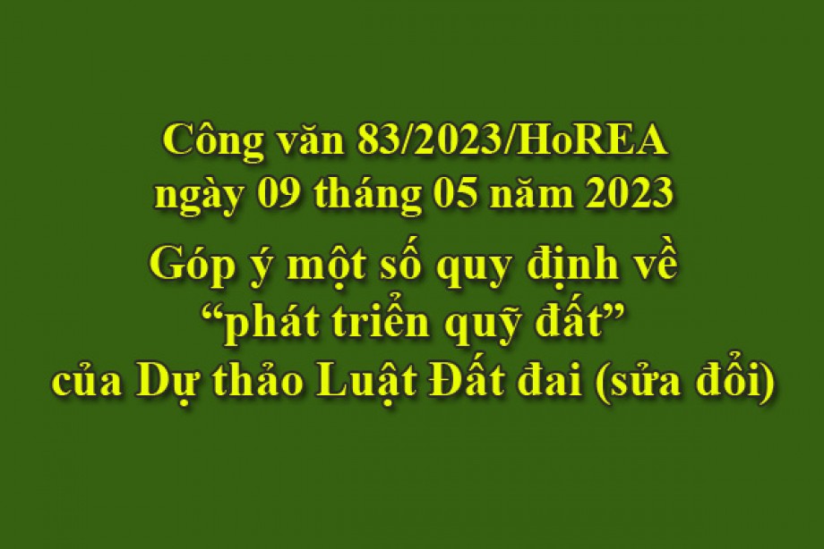 83/2023/CV- HoREA, ngày 09 tháng 05 năm 2023 Góp ý một số quy định về “phát triển quỹ đất”của Dự thảo Luật Đất đai (sửa đổi)