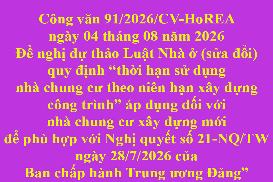 Công văn 91/2026/CV-HoREA ngày 04 tháng 08 năm 2026 Đề nghị dự thảo Luật Nhà ở quy định thời hạn sử dụng nhà chung cư theo niên hạn xây dựng công trình áp dụng đối với nhà chung cư xây dựng mới để phù hợp với Nghị quyết 21 ngày 28/7/2026 của Ban chấp
