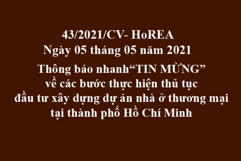 Công văn 43/2021/CV- HoREA ngày 05 tháng 05 năm 2021 Thông báo nhanh“TIN MỪNG” về các bước thực hiện thủ tục đầu tư xây dựng dự án nhà ở thương mại tại thành phố Hồ Chí Minh